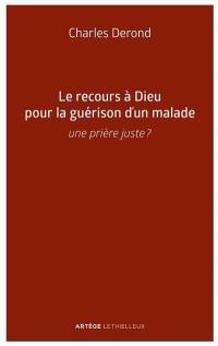 Le recours à Dieu pour la guérison d'un malade : une prière juste ?