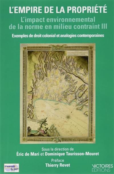 L'impact environnemental de la norme en milieu contraint : exemples de droit colonial et analogies contemporaines. Vol. 3. L'empire de la propriété