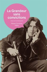 La grandeur sans convictions : essai sur le dandysme