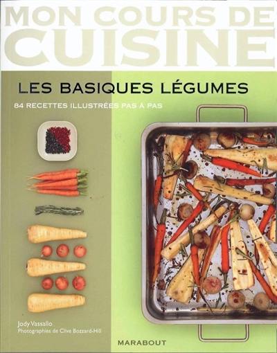 Les basiques légumes : 84 recettes illustrées pas à pas