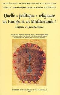 Quelle politique religieuse en Europe et en Méditerranée ? : enjeux et perspectives : actes du XVIIe colloque de l'Institut de droit et d'histoire religieux (IDHR), Aix-en-Provence, mai 2003