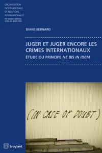 Juger et juger encore les crimes internationaux : étude du principe ne bis in idem