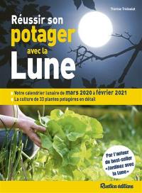 Réussir son potager avec la Lune : votre calendrier lunaire de mars 2020 à février 2021 : la culture de 33 plantes potagères en détail