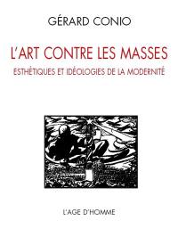 L'art contre les masses : esthétiques et idéologies de la modernité