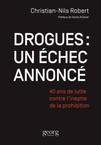 Drogues : un échec annoncé : 40 ans de lutte contre l'ineptie de la prohibition