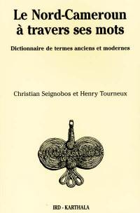 Le Nord-Cameroun à travers ses mots : dictionnaire de termes anciens et modernes, province de l'extrême nord