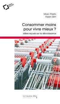 Consommer moins pour vivre mieux ? : idées reçues sur la décroissance