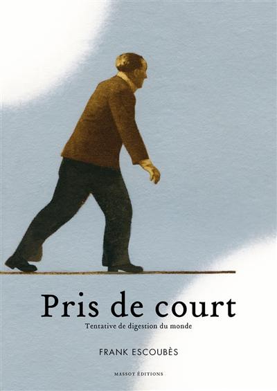 Pris de court : tentative de digestion du monde