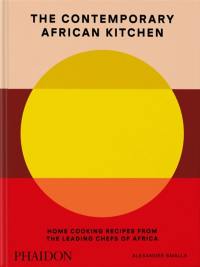 The contemporary African kitchen : home cooking recipes from the leading chefs of Africa