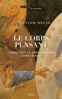 Le corps pensant : essai sur la méditation chrétienne