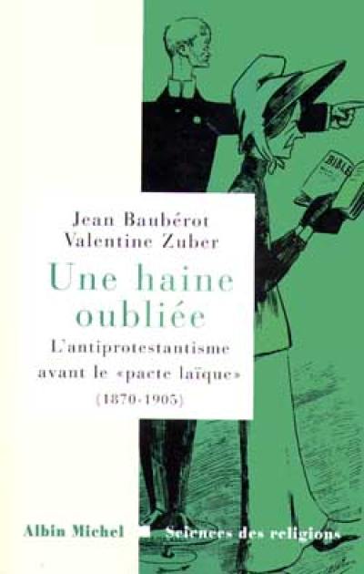 Une haine oubliée : l'antiprotestantisme avant le pacte laïque (1870-1905)