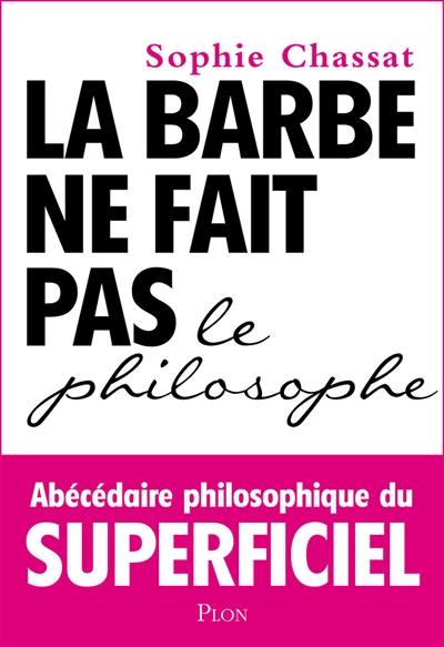 La barbe ne fait pas le philosophe : abécédaire philosophique du superficiel