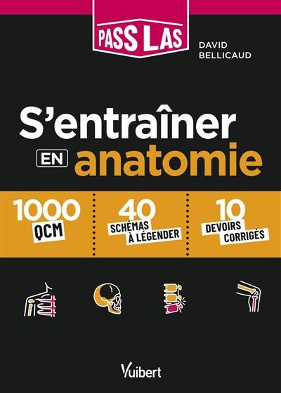 S'entraîner en anatomie : Pass, LAS : 1.000 QCM, 40 schémas à légender, 10 devoirs corrigés