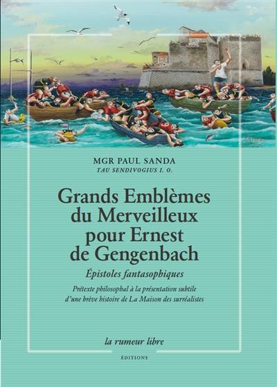 Grands emblèmes du merveilleux pour Ernest de Gengenbach : épistoles fantasophiques : prétexte philosophal à la présentation subtile d'une brève histoire de la Maison des surréalistes