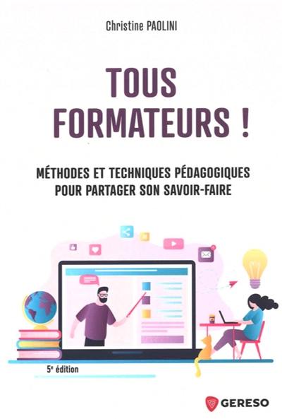 Tous formateurs ! : méthodes et techniques pédagogiques pour partager son savoir-faire