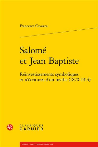 Salomé et Jean Baptiste : réinvestissements symboliques et réécritures d'un mythe (1870-1914)