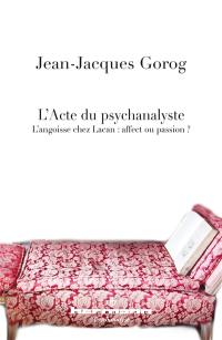 L'acte du psychanalyste : l'angoisse chez Lacan, affect ou passion ?