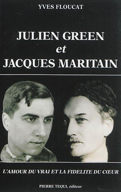 Julien Green et Jacques Maritain : l'amour du vrai et la fidélité du coeur