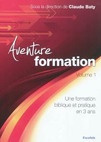 Aventure formation : une formation biblique et pratique en 3 ans. Vol. 1