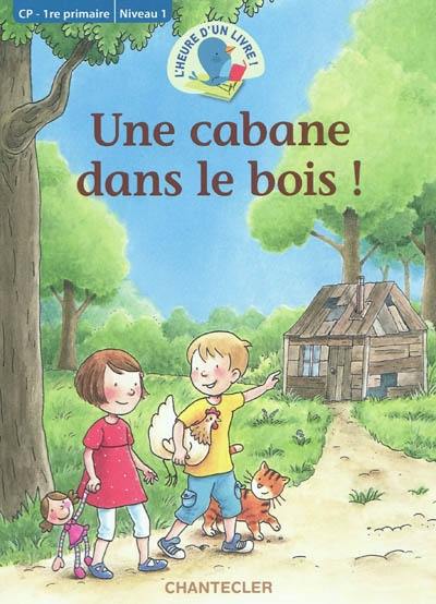 Une cabane dans le bois ! : CP 1re primaire, niveau 1