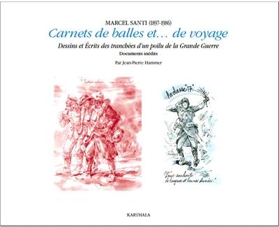 Carnets de balles et... de voyage : dessins et écrits des tranchées et du temps de paix, l'artiste publicitaire, documents personnels inédits