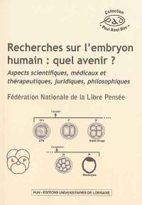 Recherches sur l'embryon humain : quel avenir ? : aspects scientifiques, médicaux et thérapeutiques, juridiques, philosophiques