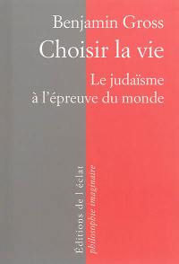 Choisir la vie : le judaïsme à l'épreuve du monde