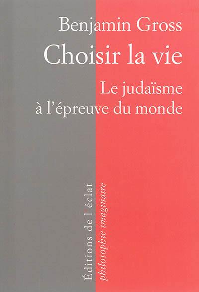 Choisir la vie : le judaïsme à l'épreuve du monde