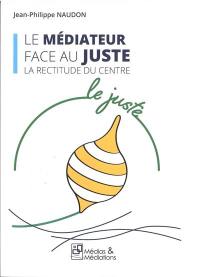 Le médiateur face au juste : la rectitude du centre