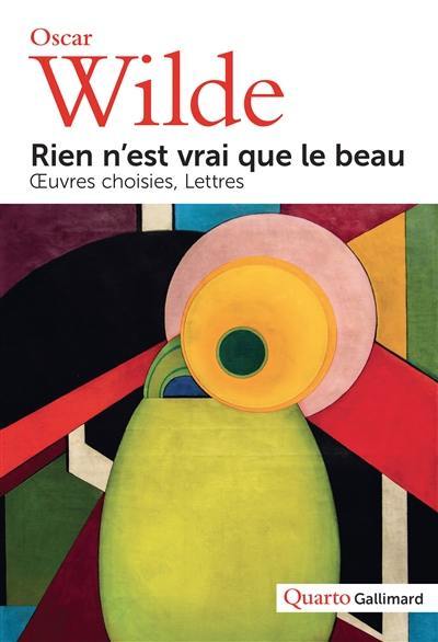 Rien n'est vrai que le beau : oeuvres choisies, lettres