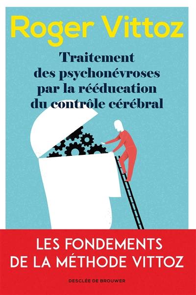 Traitement des psychonévroses par la rééducation du contrôle cérébral : les fondements de la méthode Vittoz. Le Vittoz aujourd'hui