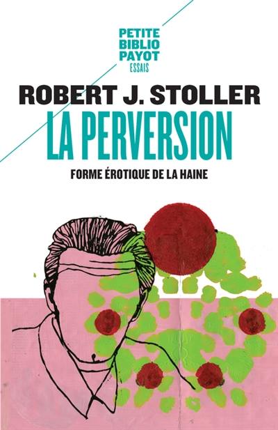 La perversion, forme érotique de la haine