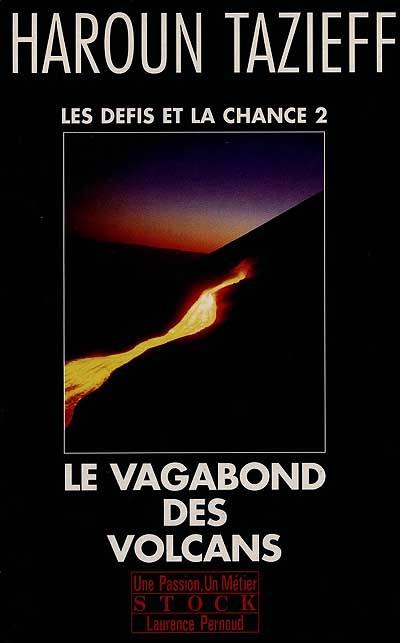 Les Défis et la chance : ma vie. Vol. 2. Le Vagabond des volcans