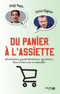 Du panier à l'assiette : alimentation, grande distribution, agriculture... pour en finir avec la malbouffe !