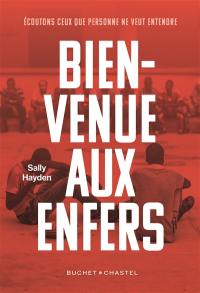 Bienvenue aux enfers : à la rencontre des réfugiés sur les routes les plus meurtrières de l'immigration : écoutons ceux que personne ne veut entendre