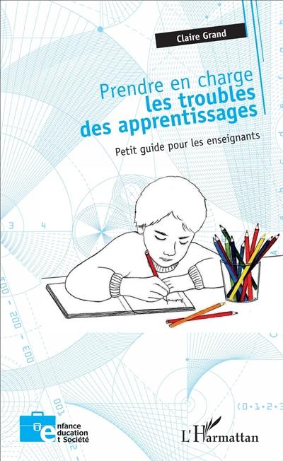 Prendre en charge les troubles des apprentissages : petit guide pour les enseignants