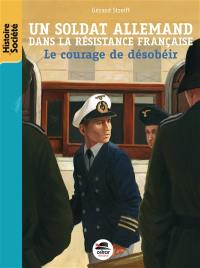 Un soldat allemand dans la Résistance française : le courage de désobéir