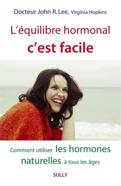 L'équilibre hormonal, c'est facile : comment utiliser les hormones naturelles à tous les âges