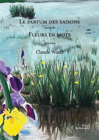 Le parfum des saisons suivi de Fleurs en mots