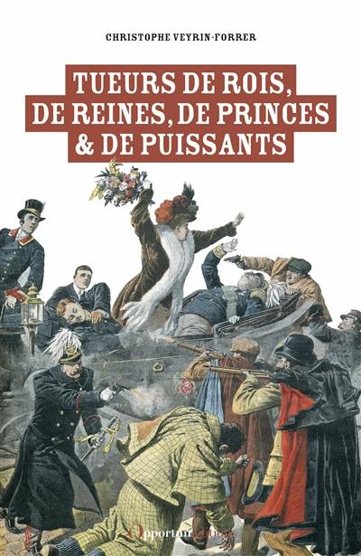 Tueurs de rois, de reines, de princes & de puissants