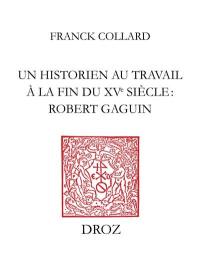 Un historien au travail à la fin du XVe siècle, Robert Gaguin