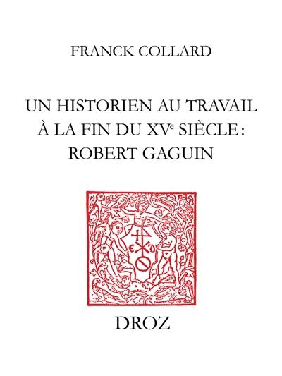 Un historien au travail à la fin du XVe siècle, Robert Gaguin