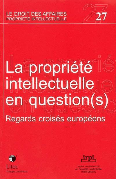 La propriété intellectuelle en question(s) : regards croisés européens : colloque, 16-17 juin 2005