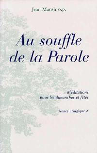 Au souffle de la parole : méditations pour les dimanches et fêtes de l'année liturgique A