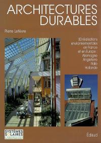 Architectures durables : 50 réalisations environnementales en France et en Europe : Allemagne, Angleterre, Italie, Hollande