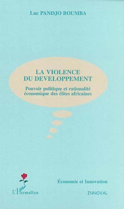 La violence du développement : pouvoir politique et rationalité économique des élites africaines