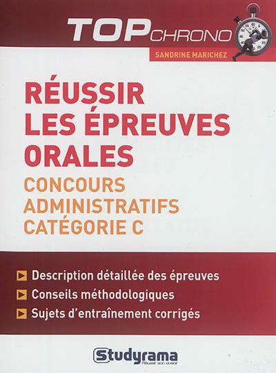 Réussir les épreuves orales : concours administratifs catégorie C : description détaillée des épreuves, conseils méthodologiques, sujets d'entraînement corrigés