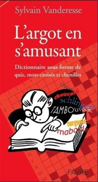 L'argot en s'amusant : dictionnaire sous forme de quiz, mots-croisés et chenilles