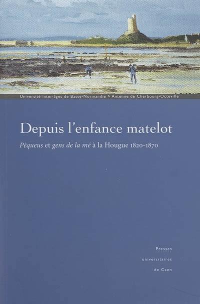 Depuis l'enfance matelot... : pêqueus et gens de la mé à la Hougue (1820-1870)