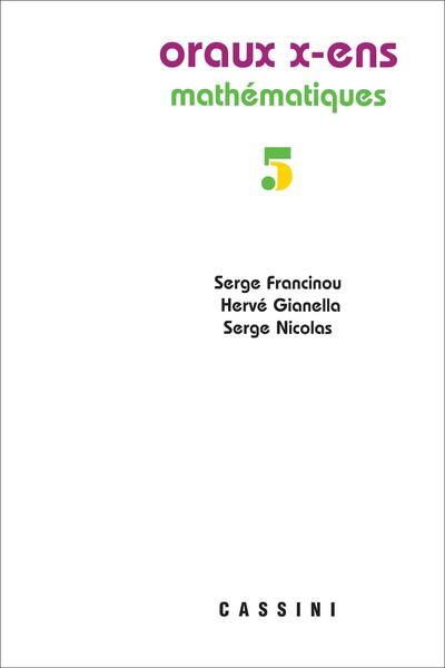 Oraux de l'Ecole polytechnique et des écoles normales supérieures : mathématiques. Vol. 5